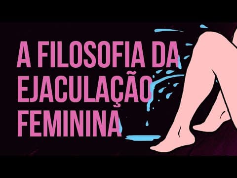 Thumbnail da aula: A Filosofia da Ejaculação Feminina