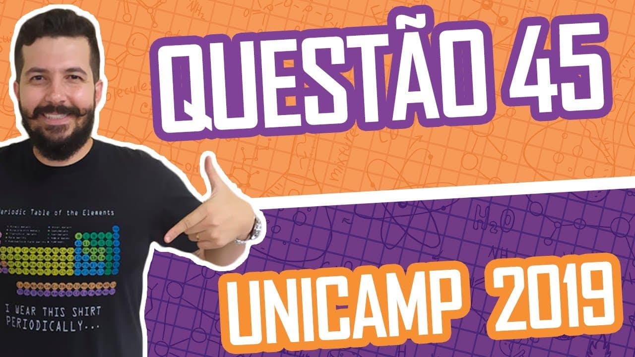Thumbnail: UNICAMP 2019 – QUESTÃO 45 DE QUÍMICA