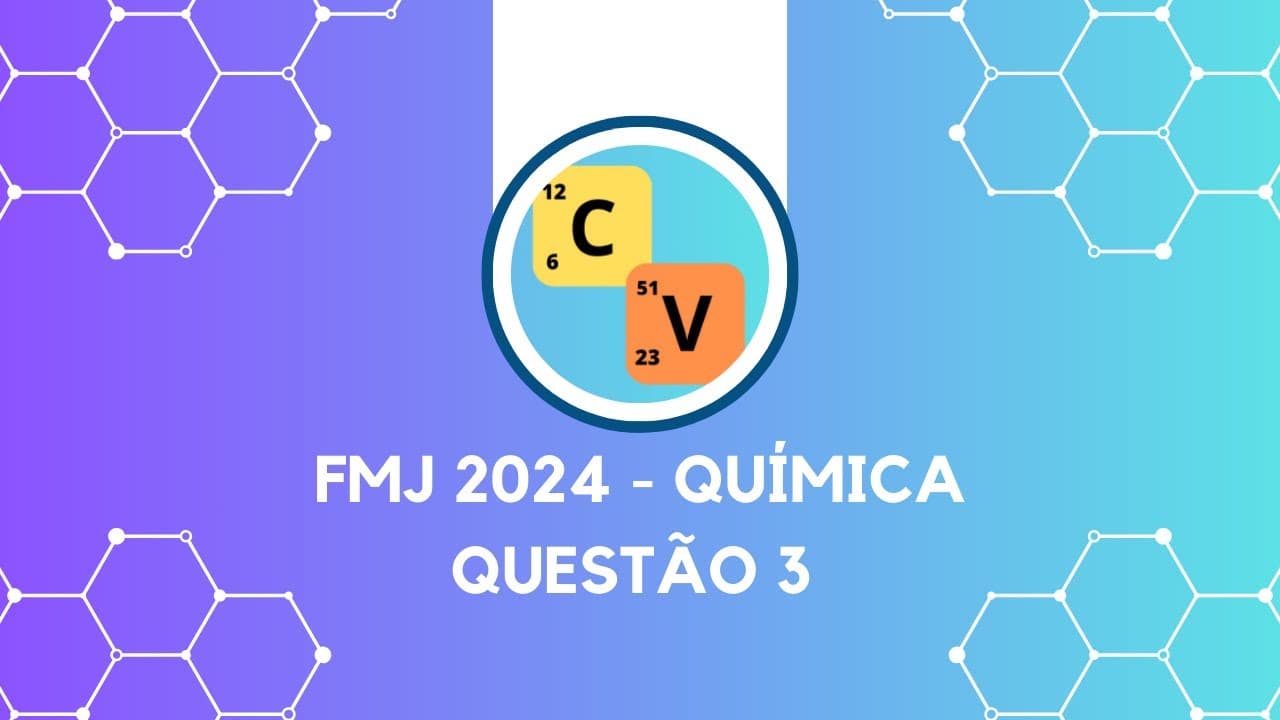 Thumbnail: FMJ 2024 - QUÍMICA (RESOLUÇÃO COMENTADA QUESTÃO 3)
