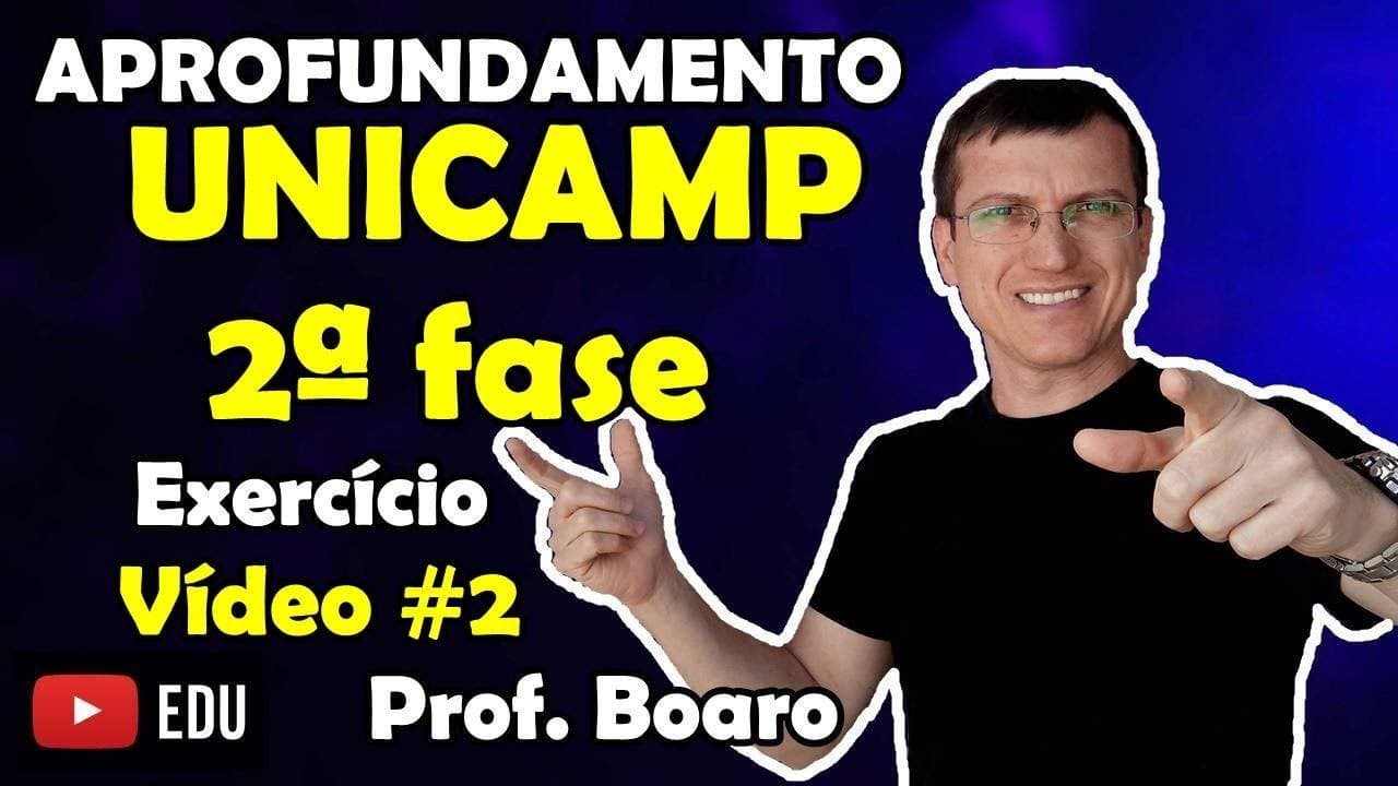 Thumbnail: UNICAMP APROFUNDAMENTO - EXERCÍCIO RESOLVIDO - Prof  Marcelo Boaro - Vídeo #2