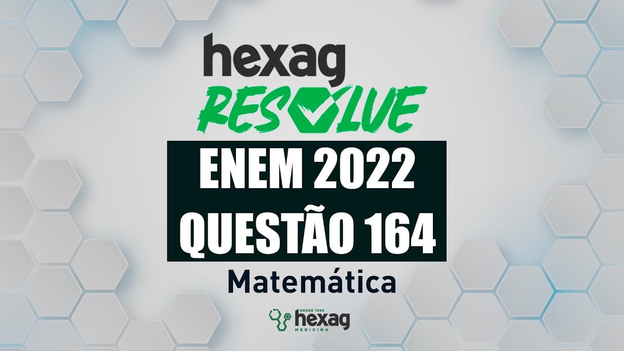 Thumbnail: HEXAG RESOLVE | ENEM 2022 | MATEMÁTICA | QUESTÃO 164