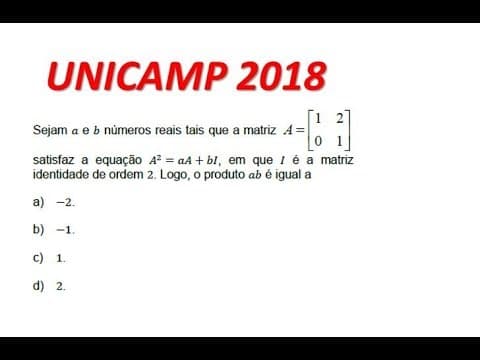 Thumbnail da aula: UNICAMP 2018 -- Sejam a e b números reais tais que a matriz