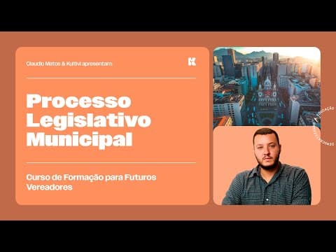 Thumbnail da aula: Processo Legislativo Municipal | Formação para Futuros Vereadores | Claudio Matos e Kultivi