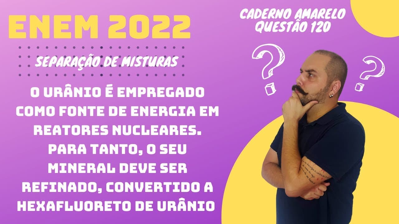 Thumbnail: ENEM 2022 - O urânio é empregado como fonte de energia em reatores nucleares. hexafluoreto de urânio