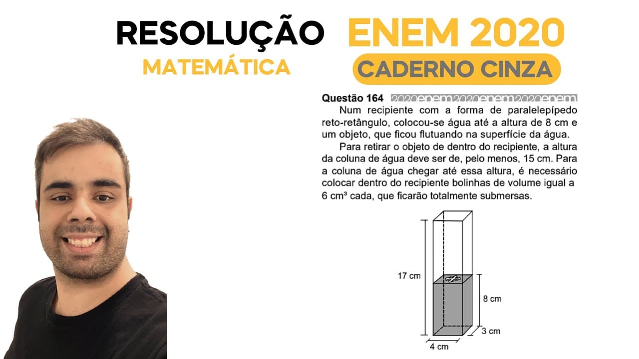 Thumbnail: ENEM 2020 \ MATEMÁTICA - Questão 164, CADERNO CINZA –Num recipiente com a forma de um paralelepípedo