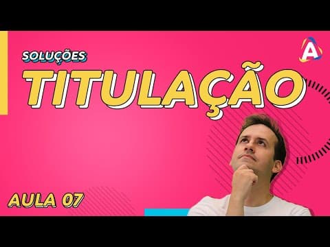Thumbnail da aula: 7. Titulação [Físico Química]