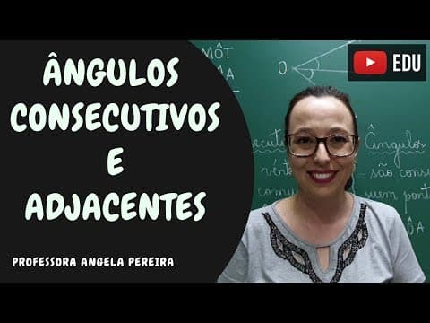 Thumbnail da aula: Ângulos Consecutivos e Ângulos Adjacentes - Professora Angela