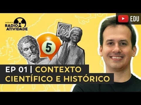 Thumbnail da aula: EP 01/12 | Contexto Científico e Histórico | WEBSÉRIE RADIOATIVIDADE