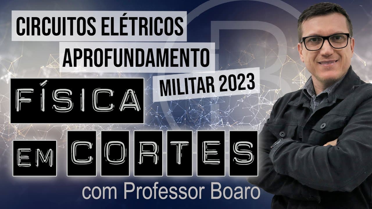 Thumbnail: CIRCUITOS ELÉTRICOS - APROFUNDAMENTO - MILITAR 2023 - FÍSICA EM CORTES com PROFESSOR BOARO