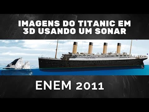 Thumbnail da aula: ENEM 2011 - Imagens do Titanic em 3D usando um sonar