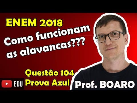 Thumbnail da aula: Como funcionam as alavancas???   ENEM 2018 FÍSICA MECÂNICA   QUESTÃO 104 Prova Azul