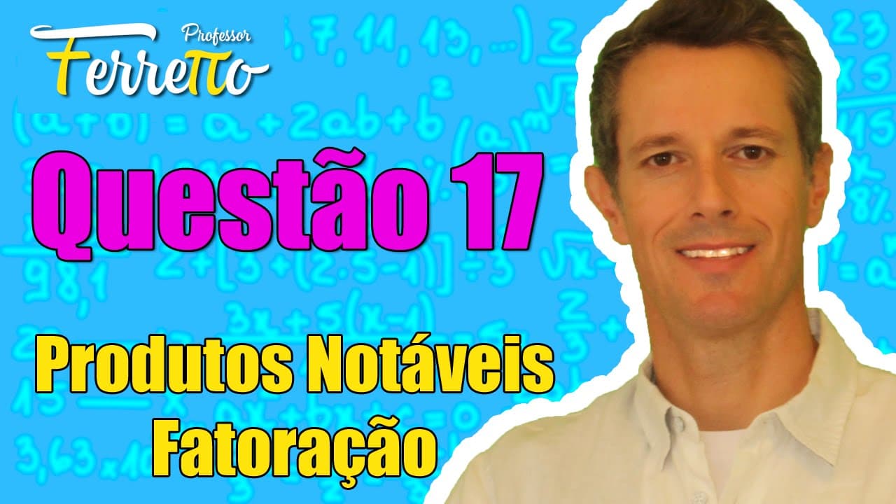 Thumbnail: Questão 17 - Produtos Notáveis e Fatoração