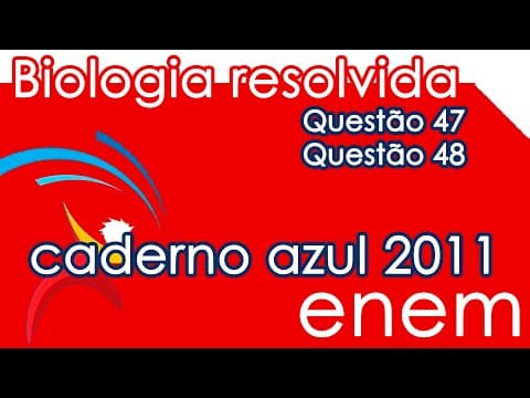 Thumbnail da aula: Resolução do ENEM 2011- Biologia – Questão 47 & Questão 48 (CADERNO AZUL)