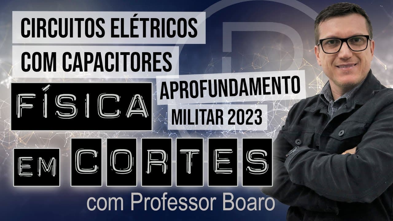 Thumbnail: CIRCUITOS ELÉTRICOS COM CAPACITORES - APROFUNDAMENTO - MILITAR 2023 - FÍSICA EM CORTES com BOARO