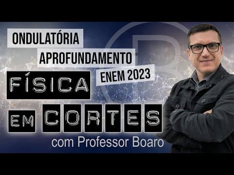 Thumbnail da aula: ONDULATÓRIA - APROFUNDAMENTO - ENEM 2023 - FÍSICA EM CORTES com PROFESSOR BOARO