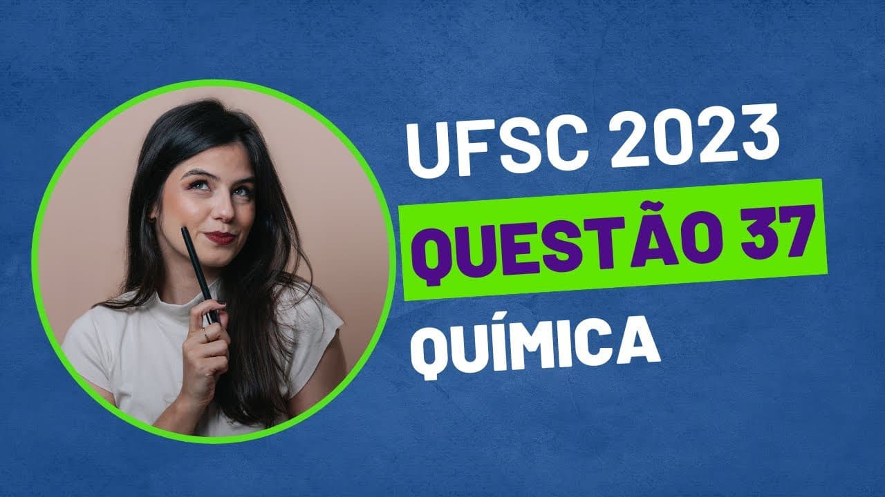 Thumbnail: VESTIBULAR UFSC 2023 - QUESTÃO 37 QUÍMICA