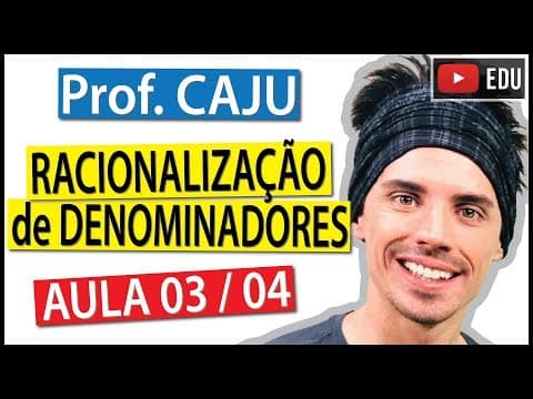 Thumbnail da aula: Racionalização de Denominadores (Aula 3 / 4) - Prof. Caju