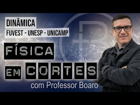 Thumbnail da aula: DINÂMICA - FUVEST - UNESP - UNICAMP - FÍSICA EM CORTES com PROFESSOR BOARO