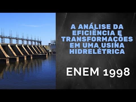 Thumbnail da aula: ENEM 1998 - A análise da eficiência e transformações de energia em uma usina hidrelétrica