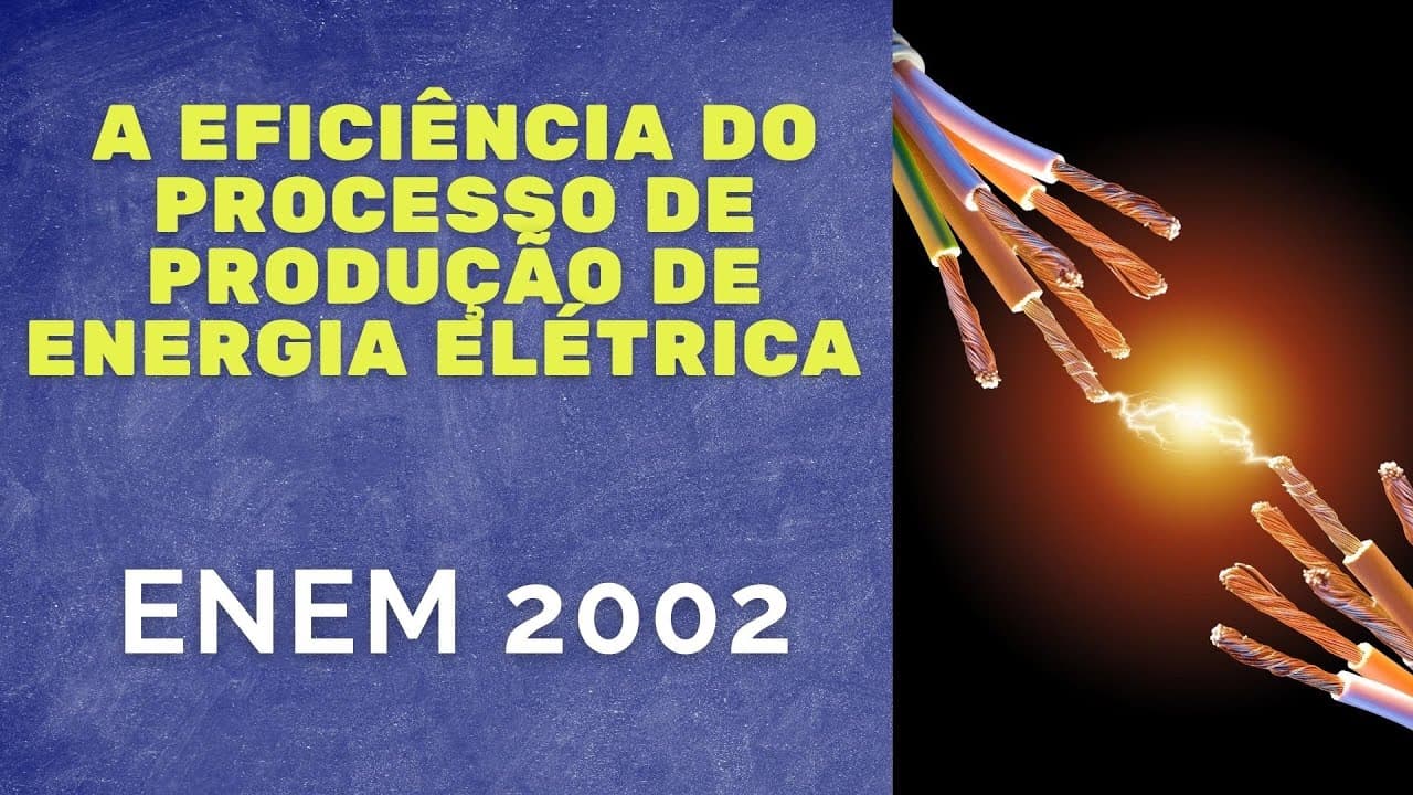 Thumbnail: ENEM 2002 - A eficiência do processo de produção de energia elétrica