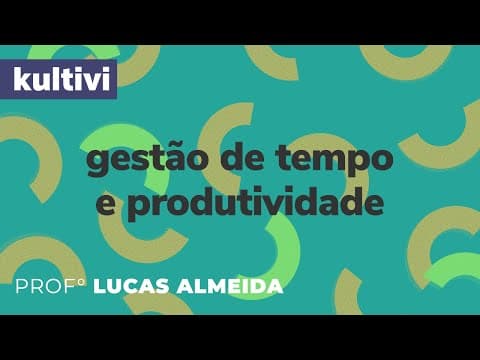 Thumbnail da aula: Gestão do Tempo | Kultivi | A vida em alta performance | Prof. Lucas Almeida
