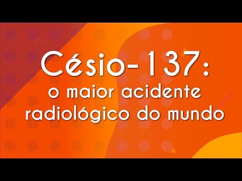 Thumbnail da aula: Césio-137: o maior acidente radiológico do mundo - Brasil Escola