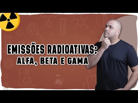 Thumbnail da aula: ☢️ EMISSÕES RADIOATIVAS: Alfa, Beta e Gama explicadas com lógica e exemplos!