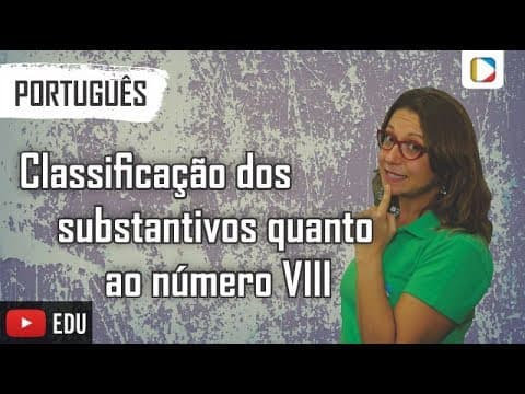 Thumbnail da aula: Português - Morfologia: Substantivo - Classificação dos substantivos quanto ao número VIII