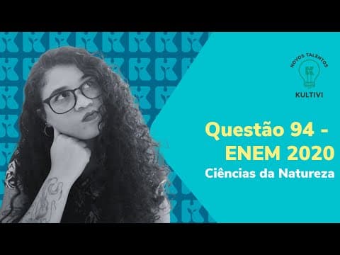 Thumbnail da aula: Questões 94 - ENEM 2020/ Ciências da Natureza | Dicas para o ENEM | Kultivi | #4