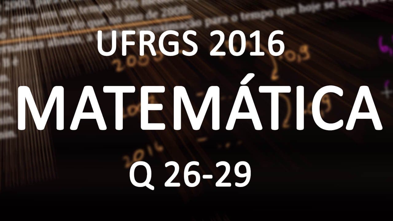 Thumbnail: Correção UFRGS 2016 Matemática questões 26 a 29