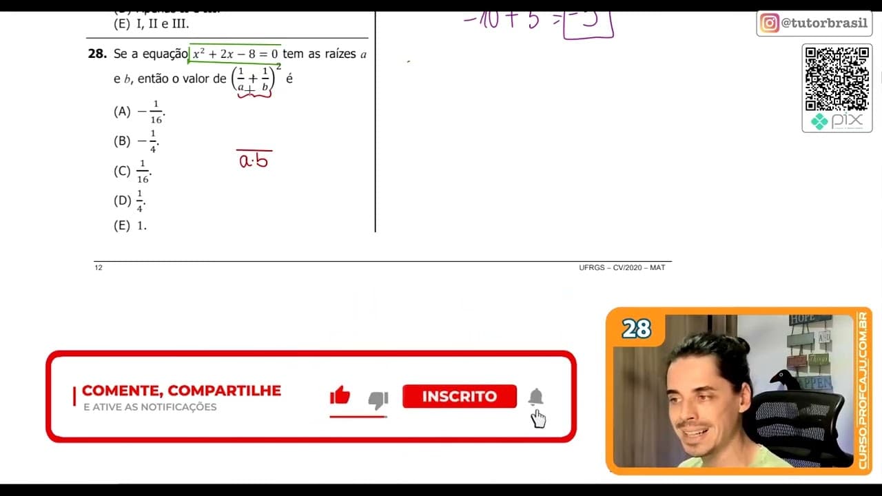 Thumbnail: [UFRGS 2020] 28 - Se a equação 𝑥² + 2𝑥 − 8 = 0 tem as raízes a e b, então o valor de (1/𝑎 + 1/𝑏)² é