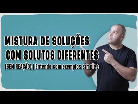 Thumbnail da aula: ⚗️ MISTURA DE SOLUÇÕES COM SOLUTOS DIFERENTES (SEM REAÇÃO) | Entenda com exemplos simples