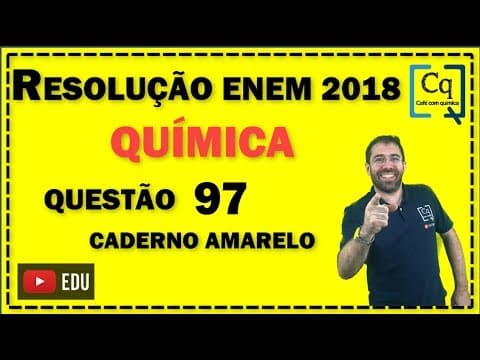 Thumbnail da aula: RESOLUÇÃO ENEM 2018 - QUESTÃO 97 QUÍMICA - caderno amarelo