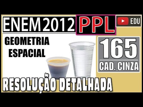 Thumbnail da aula: [ENEM 2012 PPL] 165 📓 GEOMETRIA ESPACIAL Nas empresas em geral, são utilizados dois tipos de copos