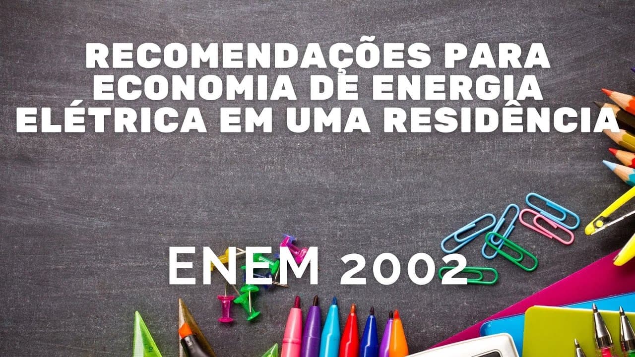 Thumbnail: ENEM 2002 - Recomendações para a economia de energia elétrica em uma residência