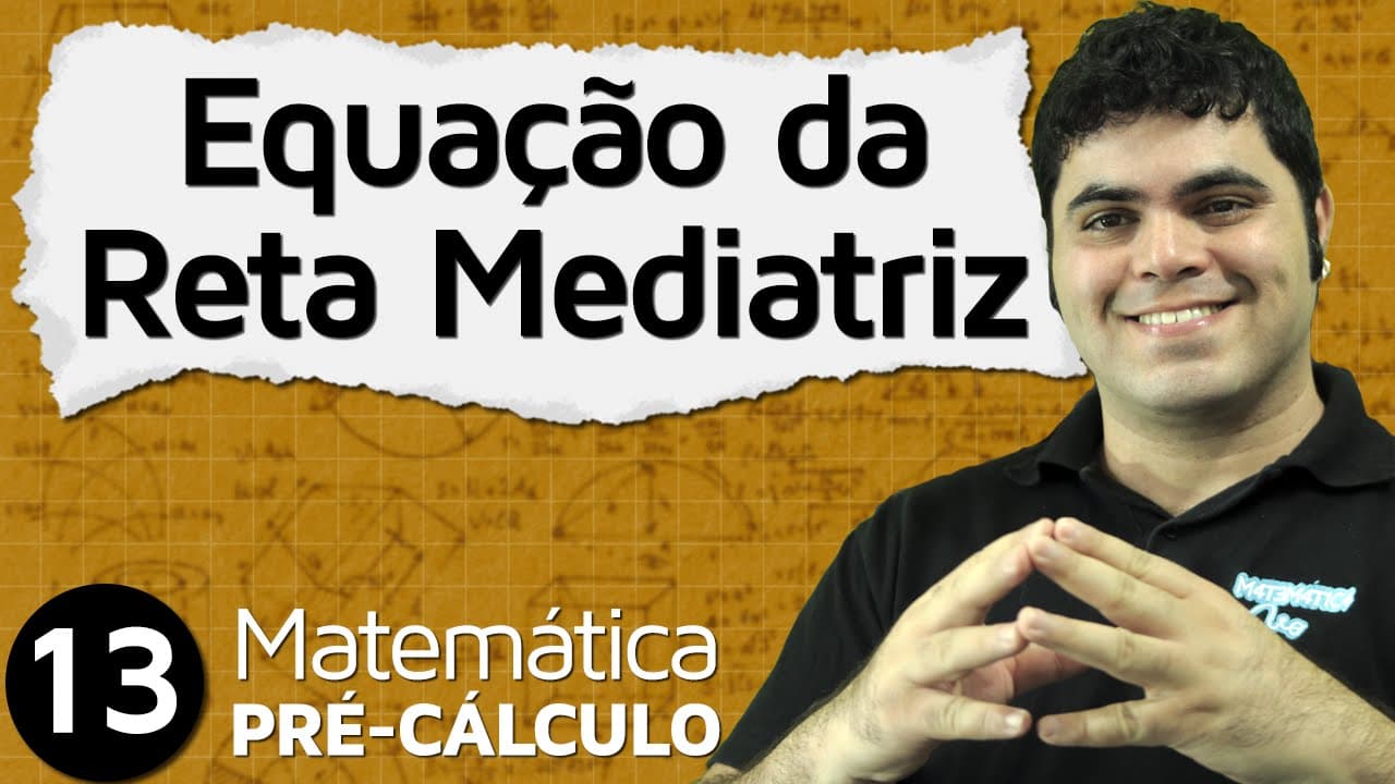 Thumbnail: Pré-Cálculo 13 - GEOMETRIA ANALÍTICA: EQUAÇÃO DA RETA MEDIATRIZ E EQUAÇÃO DA CIRCUNFERÊNCIA