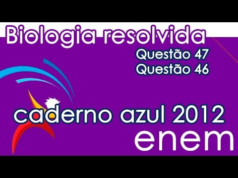 Thumbnail da aula: Resolução do ENEM 2012- Biologia – Questão 46 & Questão 47 (CADERNO AZUL)