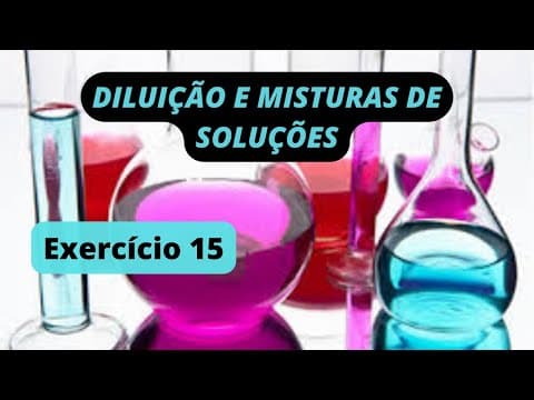 Thumbnail da aula: DILUIÇÃO E MISTURAS DE SOLUÇÕES - Exercício Resolvido 15