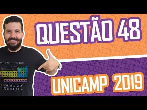 Thumbnail da aula: UNICAMP 2019 – QUESTÃO 48 DE QUÍMICA
