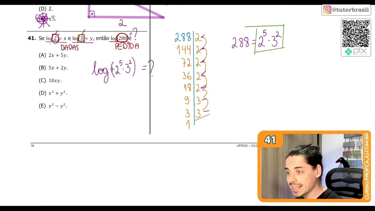 Thumbnail: [UFRGS 2020] 41 - Se log 2 = 𝑥 e log 3 = 𝑦, então log 288 é