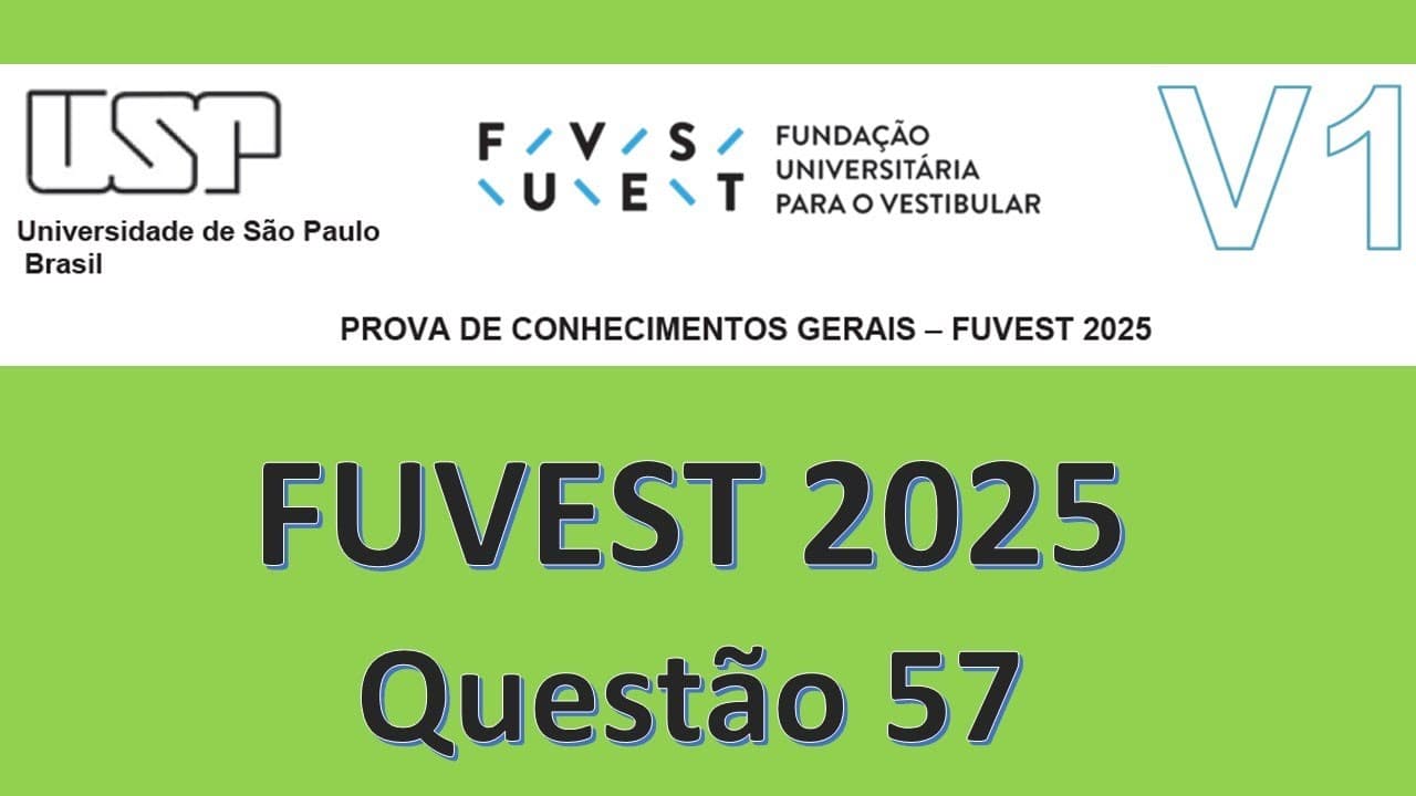 Thumbnail: FUVEST 2025 ( 1º dia, Prova V1) Questão 57