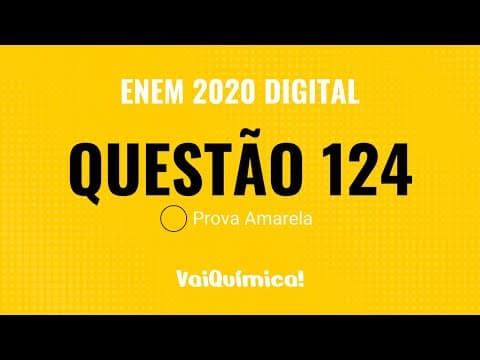 Thumbnail da aula: Questão 124 - ENEM 2020 Digital (Prova Amarela) | VaiQuímica!