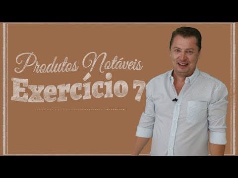 Thumbnail da aula: Produtos Notáveis - Exercício 07