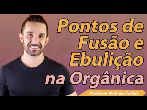 Thumbnail da aula: Aula 4 - Pontos de Fusão e Ebulição dos Compostos Orgânicos