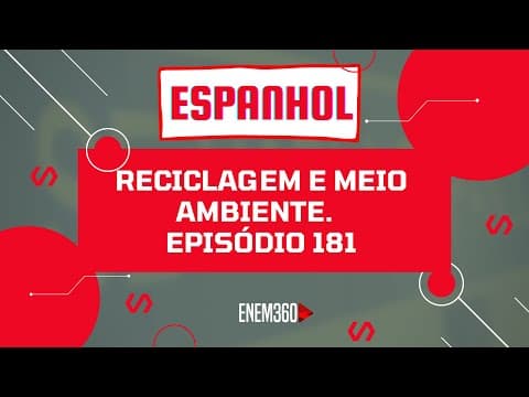 Thumbnail da aula: RECICLAGEM E MEIO AMBIENTE | LÍNGUA ESTRANGEIRA – ESPANHOL (AULA 07) | ENEM 360 Ep.181