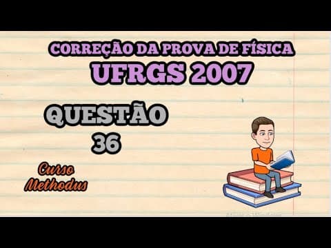Thumbnail da aula: 36 de 2007 da prova de física da UFRGS - Assinale a alternativa que preenche corretamente as