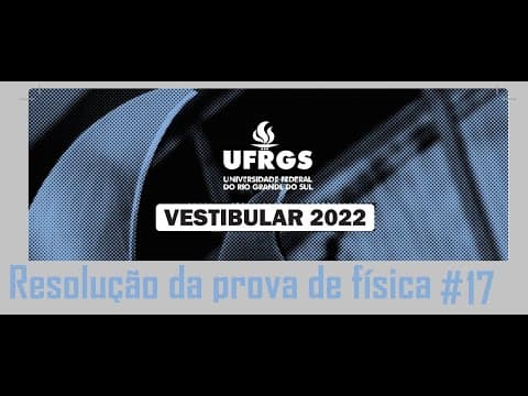 Thumbnail da aula: Resolução da prova de FÍSICA – UFRGS – 2022 – Questão:17.