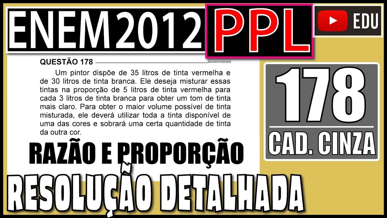 Thumbnail: [ENEM 2012 PPL] 178 📓 RAZÃO E PROPORÇÃO Um pintor dispõe de 35 litros de tinta vermelha e de 30
