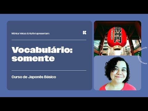 Thumbnail da aula: Vocabulário: Somente | Japonês Básico | Mônica Velozo e Kultivi | Aula 58
