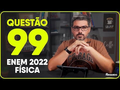 Thumbnail da aula: QUESTÃO 99 - Caderno AMARELO -  enem 2022 - FÍSICA